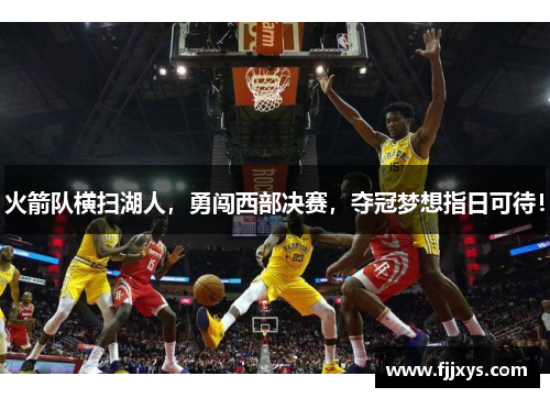 火箭队横扫湖人，勇闯西部决赛，夺冠梦想指日可待！