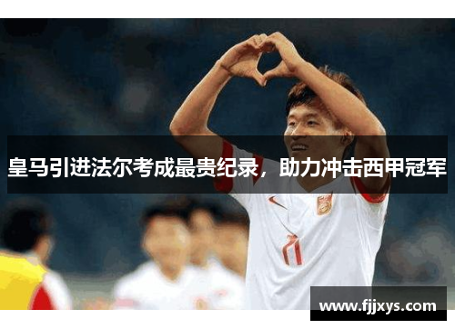 皇马引进法尔考成最贵纪录，助力冲击西甲冠军